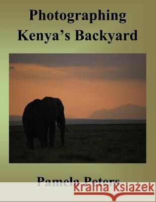 Photographing Kenya's Backyard Pamela Peters 9781494321185