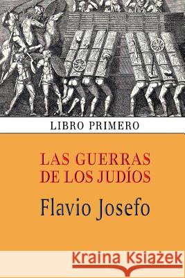 Las guerras de los judíos (Libro primero) Josefo, Flavio 9781494321529 Createspace