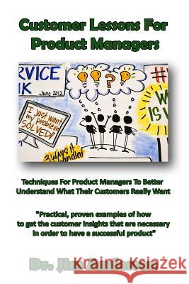 Customer Lessons For Product Managers: Techniques For Product Managers To Better Understand What Their Customers Really Want Anderson, Jim 9781494321741 Createspace