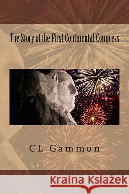 The Story of the First Continental Congress C. L. Gammon 9781494323813 Createspace