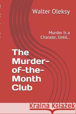 The Murder-of-the-Month Club: Murder Is a Charade, Until... Oleksy, Walter 9781494324209 Createspace