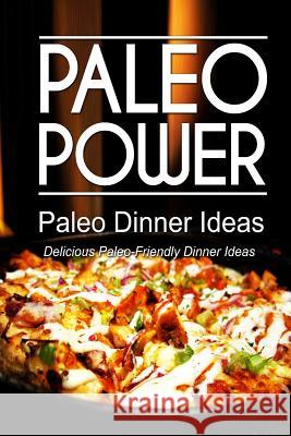 Paleo Power - Paleo Dinner Ideas - Delicious Paleo-Friendly Dinner Ideas Paleo Power 9781494326470 Createspace