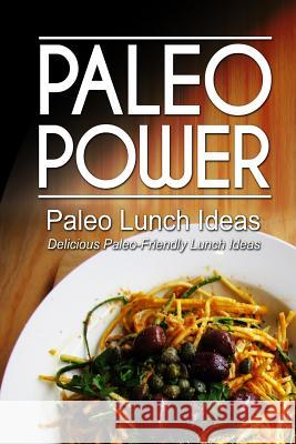 Paleo Power - Paleo Lunch Ideas - Delicious Paleo-Friendly Lunch Ideas Paleo Power 9781494326579 Createspace