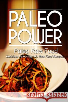 Paleo Power - Paleo Raw Food - Delicious Paleo-Friendly Raw Food Recipes Paleo Power 9781494326654 Createspace