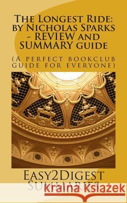 The Longest Ride: by Nicholas Sparks - REVIEW and SUMMARY guide Summaries, Easy2digest 9781494327293 Createspace