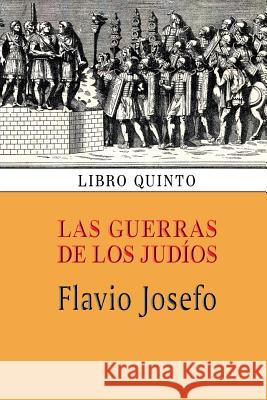 Las guerras de los judíos (Libro quinto) Josefo, Flavio 9781494327972 Createspace