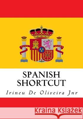 Spanish Shortcut: Transfer your Knowledge from English and Speak Instant Spanish! De Oliveira Jnr, Irineu 9781494328085 Createspace