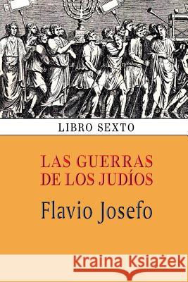 Las guerras de los judíos (Libro sexto) Josefo, Flavio 9781494328276 Createspace