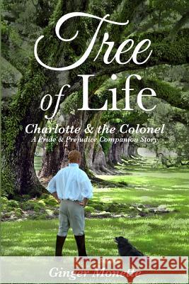 Tree of Life Charlotte & the Colonel: A Pride & Prejudice Companion Story Ginger Monette 9781494328528 Createspace