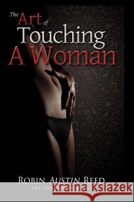 The Art of Touching A Woman Robin Austin Reed 9781494329020 Createspace Independent Publishing Platform