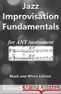 Jazz Improvisation Fundamentals: Black and White Edition Kenneth M O'Gorman 9781494329396 Createspace Independent Publishing Platform