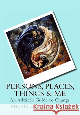 Persons, Places, Things & Me: An Addict's Guide to Change Michael G. Edwards 9781494329501