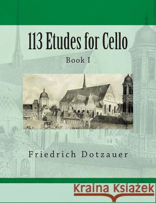 113 Etudes for Cello: Book I Friedrich Dotzauer Johannes Klingenberg Paul M. Fleury 9781494329785 Createspace