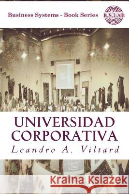 Universidad Corporativa: Origen, configuración del mercado de capacitación corporativa y beneficios de su creación. Viltard, Leandro Adolfo 9781494330675 Createspace