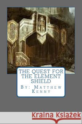The Quest for the Element Shield Matthew S. Kenny 9781494332709 Createspace