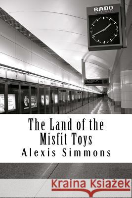 The Land of the Misfit Toys Alexis Noel Simmons 9781494334468 Createspace