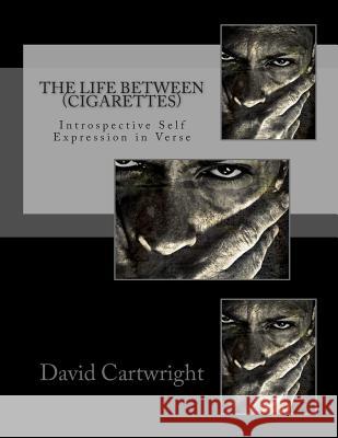 The Life Between (Cigarettes): A Collection of Transitional Poetry David Cartwright David Cartwright 9781494335939