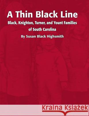 A Thin Black Line: Black, Knighton, Turner, and Yount Families of South Carolina Susan Black Highsmith 9781494336349