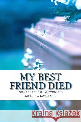 My Best Friend Died: Poems for those Grieving the Loss of a Loved One Edwards, Alice Vo 9781494336929 Createspace