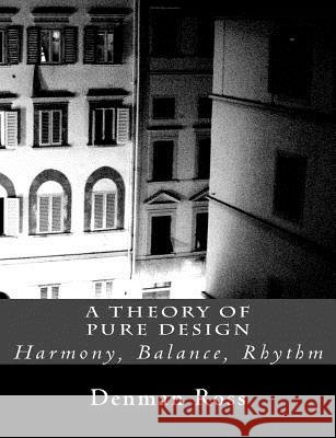 A Theory of Pure Design: Harmony, Balance, Rhythm Denman W. Ross 9781494337360