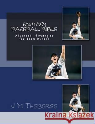 Fantasy Baseball Bible: Advanced Techniques and Strategies MR J. M. Theberge 9781494338831 Createspace