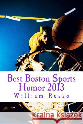 Best Boston Sports Humor 2013 William Russo 9781494339043 Createspace