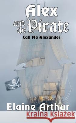 Alex and the Pirate Elaine Arthur Elaine Arthur 9781494339319 Createspace