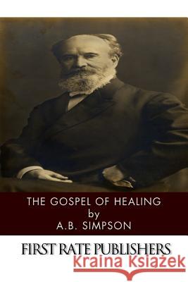 The Gospel of Healing A. B. Simpson 9781494340179 Createspace