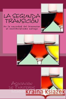 La segunda transición: De la sociedad del bienestar al neoliberalismo salvaje Asociacion De Txikiteros Indignados 9781494340186 Createspace