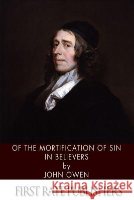 Of the Mortification of Sin in Believers John Owen 9781494340780