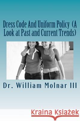 Dress Code And Uniform Policy (A Look at Past and Current Trends) Molnar III, William 9781494341152 Createspace