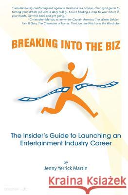 Breaking Into the Biz: The Insider's Guide to Launching an Entertainment Industry Career Jenny Yerrick Martin 9781494341244 
