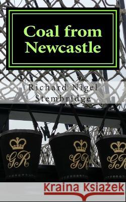Coal from Newcastle Richard Nigel Stembridge   9781494341879 Createspace Independent Publishing Platform