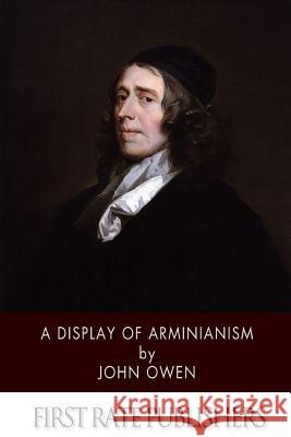 A Display of Arminianism John Owen 9781494341893