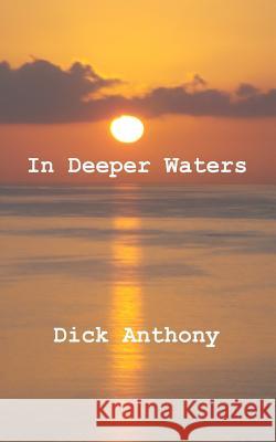 In Deeper Waters Dick Anthony 9781494342517 Createspace