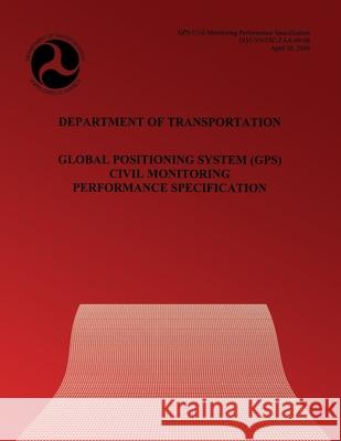 Department of Transportation: Global Positioning System Civil Monitoring Performance Specification Department of Transportation 9781494343378