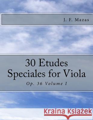 30 Etudes Speciales for Viola: Op. 36 Volume I J. F. Mazas Ludwig Pagels Paul M. Fleury 9781494343682 Createspace