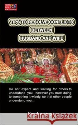 Tips To Resolve Conflicts Between Husband And Wife: Do not expect and waiting for others to understand you, however you must doing to something it wis Surya, Hendra 9781494343712 Createspace