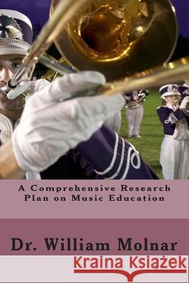 A Comprehensive Research Plan on Music Education Dr William Molna 9781494343767 Createspace