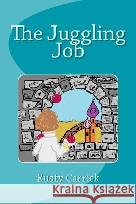 The Juggling Job Rusty Carrick 9781494346034 Createspace Independent Publishing Platform