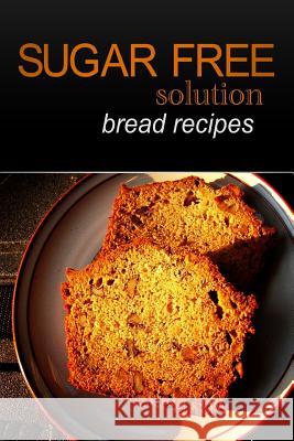 Sugar-Free Solution - Bread recipes Solution, Sugar-Free 9781494346768 Createspace