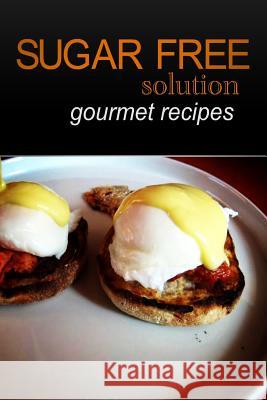 Sugar-Free Solution - Gourmet recipes Solution, Sugar-Free 9781494346928 Createspace