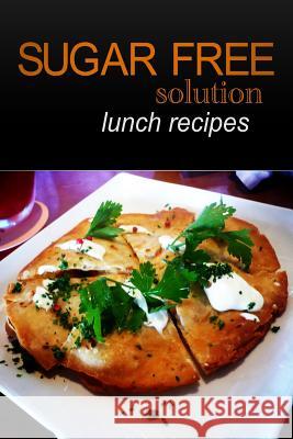 Sugar-Free Solution - Lunch recipes Solution, Sugar-Free 9781494346959 Createspace