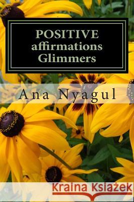 Positive Affirmations Glimmers: Glimmers Affirmations in Bulgarian Language Ana Nyagul Lilia Hristova Ana Nyagul 9781494347635 Createspace