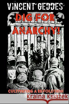 Dig For Anarchy! Cultivating A Revolution Geddes, Vincent 9781494348229 Createspace