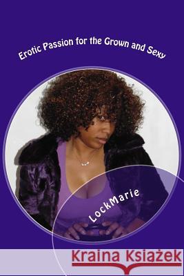 Erotic Passion for the Grown and Sexy- 2 books in 1: Erotic Passion for the Grown and Sexy- 2 books in 1 Lockmarie 9781494349851 Createspace