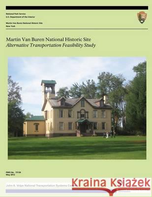 Martin Van Buren National Historic Site: Alternative Transportation Feasibility Study U. S. Department Nationa U. S. Department of Transportation John 9781494349929 Createspace