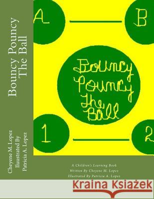 Bouncy Pouncy The Ball Lopez, Patricia A. 9781494350321 Createspace