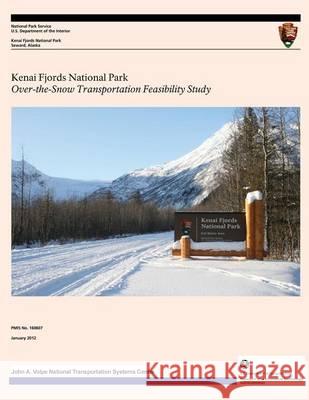 Kenai Fjords National Park: Over-the-Snow Transportation Feasibility Study U. S. Department of Transportation 9781494351496 Createspace