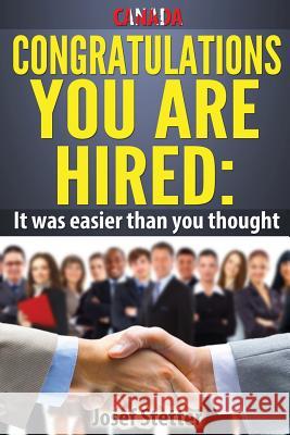 Canada, Congratulations you are hired: It was easier than you thought: The ultimate resource guide to finding a job/career your love Stetter, Josef 9781494351670 Createspace